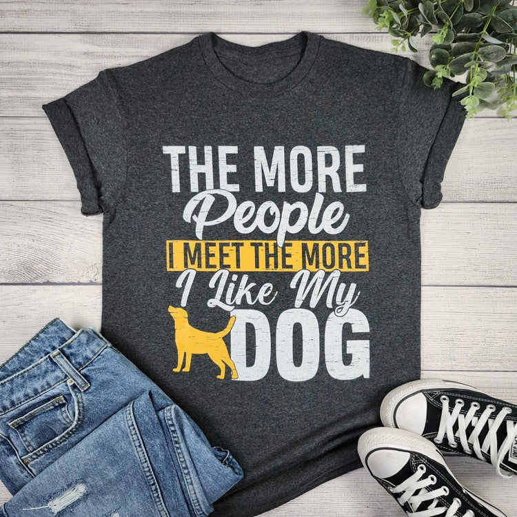 THE MORE PEOPLE I MEET THE MORE I LIKE MY DOG GRAPHIC TEE